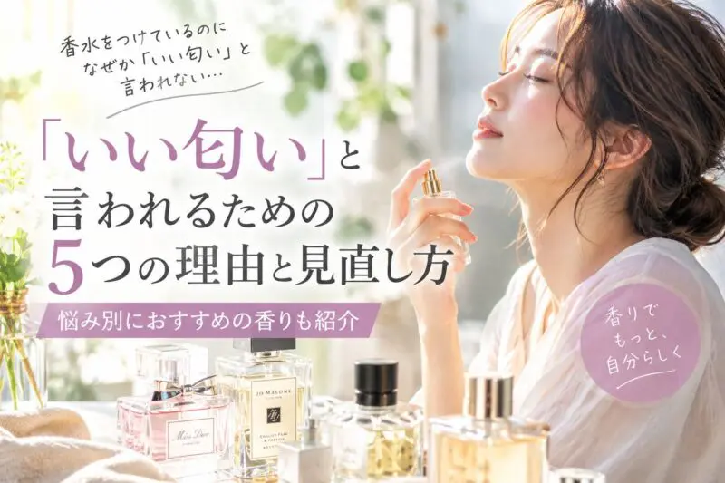 香水をつけているのに「いい匂い」と言われない理由と、香りの方向性やつけ方を見直すポイントを紹介する女性と香水のイメージ画像